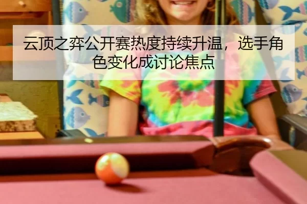 云顶之弈公开赛热度持续升温，选手角色变化成讨论焦点